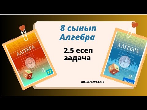 Видео: алгебра 8 сынып 2.5 есеп. Шыныбеков 8 класс алгебра 2.5 задача