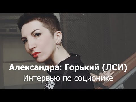 Видео: Интервью по соционике: Александра (Максим Горький, ЛСИ)