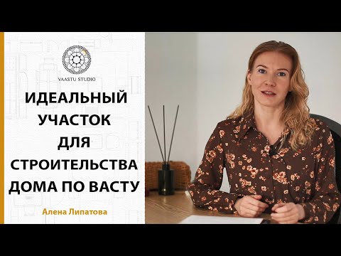 Видео: Васту - выбор участка. Как подобрать идеальный участок по Васту. Алена Липатова.
