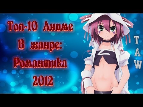Видео: [TAW] Топ-10 Аниме Романтики [2012]