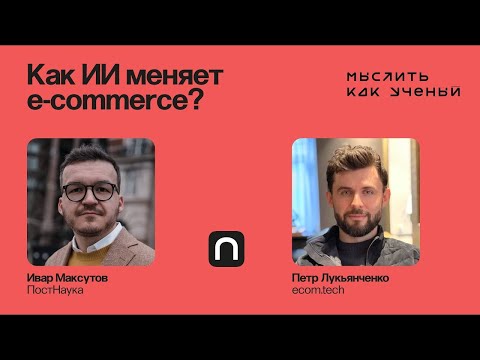 Видео: Как искусственный интеллект меняет e-com — Ивар ft. Петр Лукьянченко | Мыслить как ученый