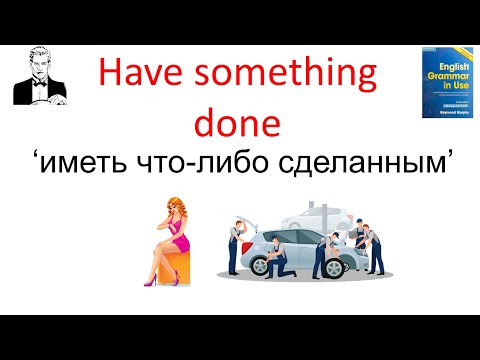 Видео: Конструкция ‘Have something done’ (иметь что-либо сделанным)