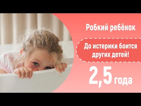 Видео: Очень робкий ребёнок! До истерики боится других детей. 2,5 года