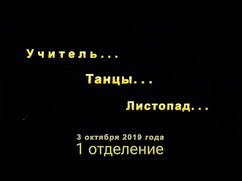 Видео: КОНЦЕРТНАЯ ПРОГРАММА: "УЧИТЕЛЬ... ТАНЦЫ... ЛИСТОПАД..." (1 отделение) 03.10.2019