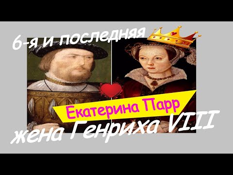 Видео: ЕКАТЕРИНА ПАРР _ утешение в СТАРОСТИ _ последняя ЖЕНА короля ГЕНРИХА VIII