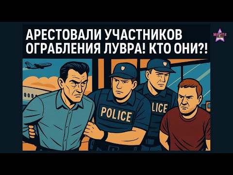 Видео: Арестовали 7 участников ограбления Лувра! Кто они?
