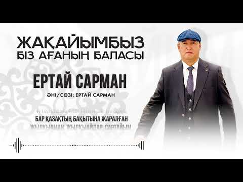 Видео: ЖАҚАЙЫМБЫЗ - БІЗ АҒАНЫҢ БАЛАСЫ / Ертай САРМАН