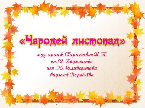 Видео: Чародей листопад  муз аранж Парахневич И, сл И Бодраченко исп Ю Селиверстова видео А.Воробьёва