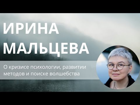 Видео: Ирина Мальцева. О кризисе психологии, развитии методов и поиске волшебства
