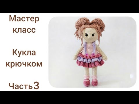 Видео: Кукла крючком цельновязаная.Подробный мастер класс.Часть 3.