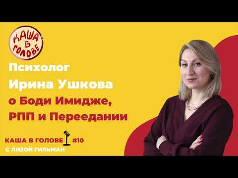 Видео: #10 Психолог Ирина Ушкова о Боди Имидже, РПП и Переедании