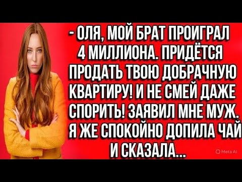 Видео: Оля, мой брат проиграл 4 миллиона. Придётся продать твою добрачную квартиру! И не смей даже спорить!
