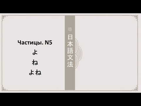 Видео: Грамматика JLPT N5. Частицы よ、ね、よね