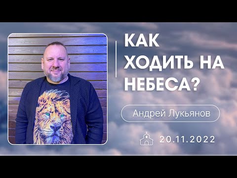 Видео: 20.11.2022 п. Андрей Лукьянов - Как ходить на Небеса?