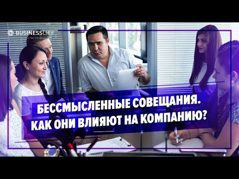 Видео: Бессмысленные совещания. Как они влияют на компанию?