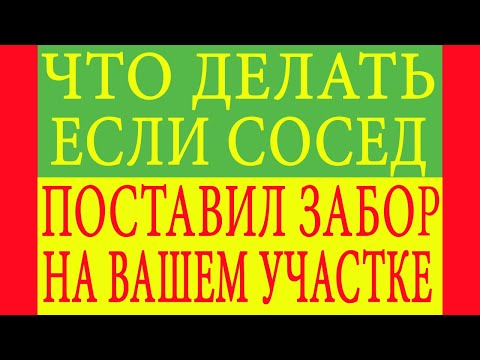 Видео: Что делать если сосед поставил забор на вашем участке