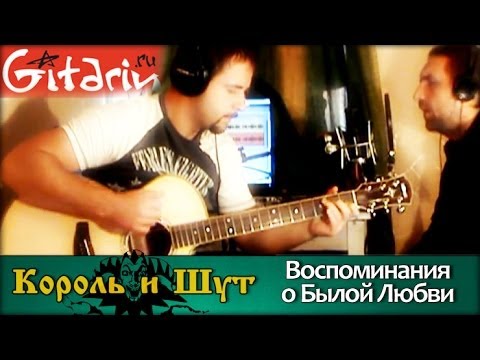 Видео: Воспоминания о былой любви - КОРОЛЬ И ШУТ / Гитарин