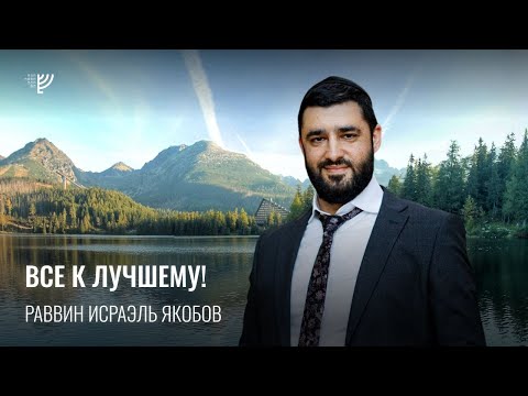 Видео: Все к лучшему. Р. Исраэль Якобов