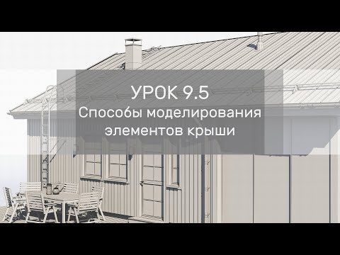 Видео: Урок 9.5 - Способы моделирование элементов крыши