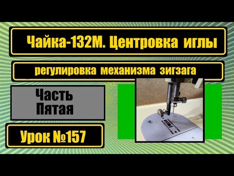 Видео: Чайка-132М. Центровка иглы и механизма зигзага.