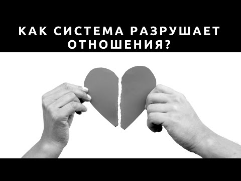 Видео: Как система разрушает отношения?