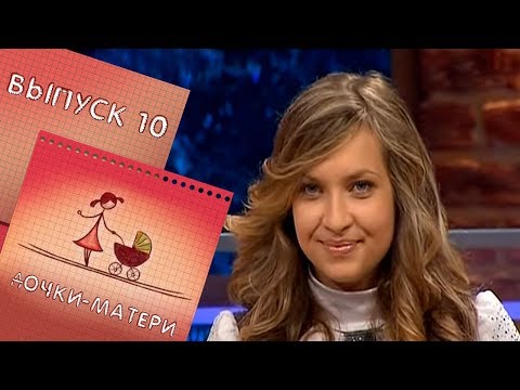 Видео: ДОЧКИ-МАТЕРИ | ВЫПУСК 10