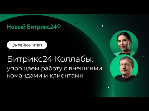 Видео: Битрикс24 Коллабы: упрощаем работу с внешними командами и клиентами. Онлайн-митап 05.12.24