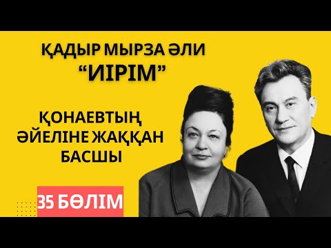 Видео: “Қонаевтың әйеліне жаққан басшы”. Қ. Мырза Әли “Иірім” - 35 бөлім.