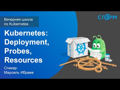 Видео: 05. Kubernetes: Deployment, Probes, Resources. Вечерняя школа Слёрма по Kubernetes.