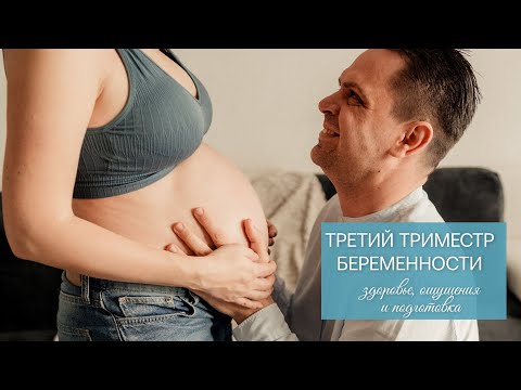 Видео: Третий триместр: здоровье, ощущения и подготовка к родам