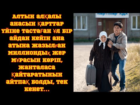 Видео: Алтын алқалы анасын қарттар үйіне тастаған ұл бір айдан кейін ана атына жазылған мұраны білгенде...