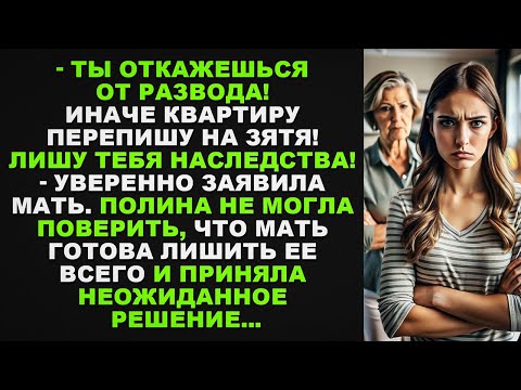 Видео: Ты откажешься от развода! Иначе квартиру перепишу на зятя! Лишу тебя наследства!