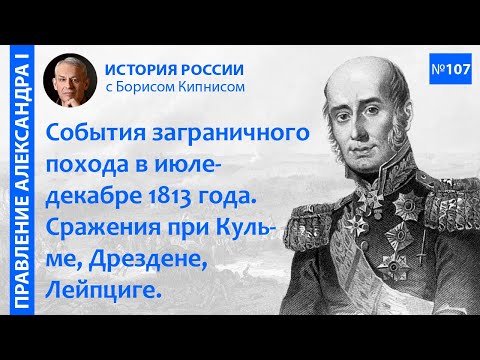 Видео: Сражения при Кульме, Дрездене, Лейпциге. Заграничный поход в июле - декабре 1813 года /Кипнис / №107