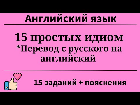 Видео: Тренажёр. 15 простых идиом. Перевод с русского на английский. 15 заданий.Простой английский.