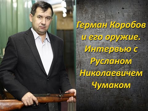 Видео: Герман Коробов и его оружие. Часть2. Интервью с Р.Н.Чумаком
