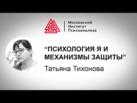 Видео: Лекция Т. Тихоновой «Психология Я и механизмы защиты». Марафон «Современный психоанализ»