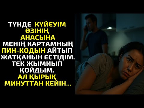 Видео: ТҮНДЕ  КҮЙЕУІМ ӨЗІНІҢ АНАСЫНА МЕНІҢ КАРТАМНЫҢ ПИН-КОДЫН АЙТЫП ЖАТҚАНЫН ЕСТІДІМ.ТЕК ЖЫМИЫП ҚОЙДЫМ. АЛ