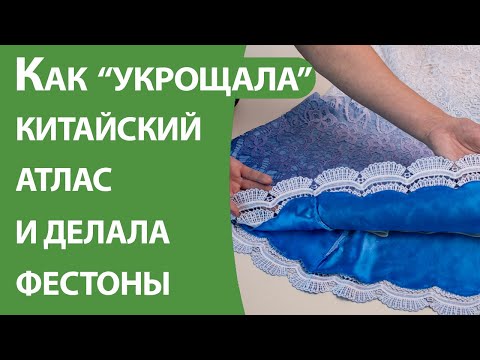 Видео: Как "укрощала" китайский атлас и делала фестоны))