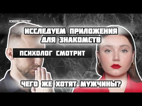Видео: Психолог смотрит: Чего мужчины хотят от женщин в приложениях для знакомств