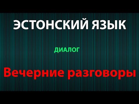 Видео: Тема Диалога: Вечерние разговоры |Эстонский Язык | Eesti Keel - Õhtused jutud |
