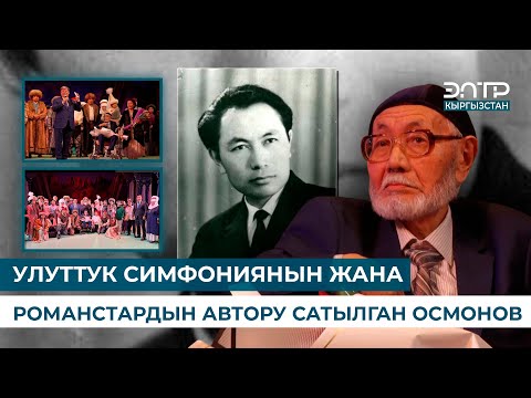 Видео: УЛУТТУК СИМФОНИЯНЫН ЖАНА РОМАНСТАРДЫН АВТОРУ САТЫЛГАН ОСМОНОВ