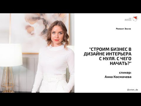 Видео: Строим бизнес в дизайне интерьера с нуля. С чего начать? - Анна Космачёва