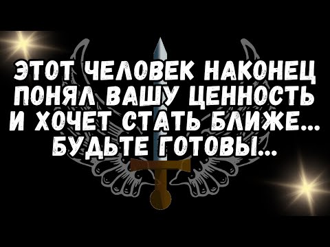 Видео: ❤️Этот человек НАКОНЕЦ ПОНЯЛ ВАШУ ЦЕННОСТЬ И ХОЧЕТ СТАТЬ БЛИЖЕ... приготовьтесь...💕