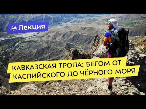 Видео: Кавказская тропа. Как пробежать от Каспийского до Чёрного моря