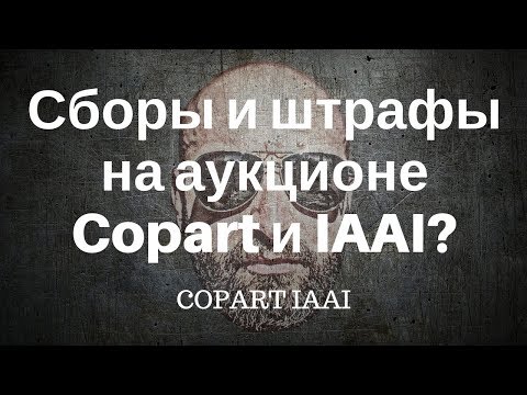 Видео: Сборы на аукционе Copart и IAAI. Штрафы на аукционе копарт и иншуренс.