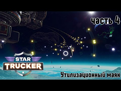 Видео: Star Trucker ✶ часть 4 ✶ Утилизационный маяк ✶ Прохождение ✶