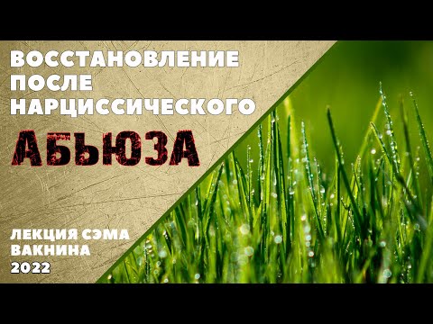 Видео: ВОССТАНОВЛЕНИЕ ПОСЛЕ НАРЦИССИЧЕСКОГО НАСИЛИЯ (лекция Сэма Вакнина)