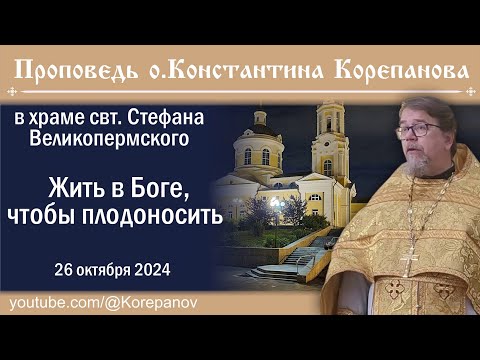 Видео: Жить в Боге, чтобы плодоносить. Проповедь о. Константина Корепанова (26.10.2024)