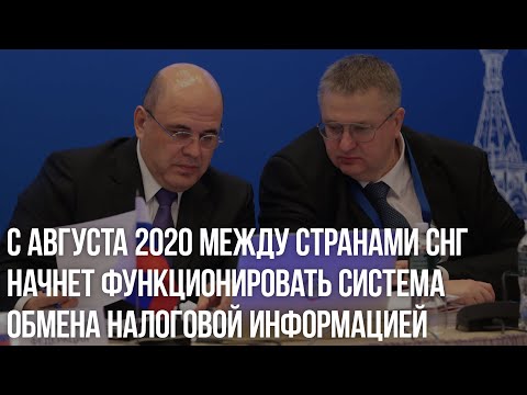 Видео: С августа 2020 между странами СНГ начнет функционировать система обмена налоговой информацией