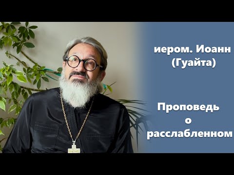 Видео: Проповедь о расслабленном иером. Иоанн (Гуайта)